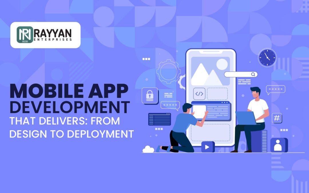 Mobile App Development That Delivers: From Design to Deployment